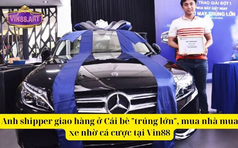 Anh shipper giao hàng ở Cái bè trúng lớn, mua nhà mua xe nhờ cá cược tại Vin88