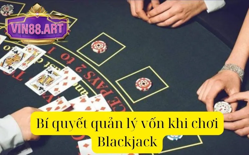 Bí quyết quản lý vốn khi chơi Blackjack