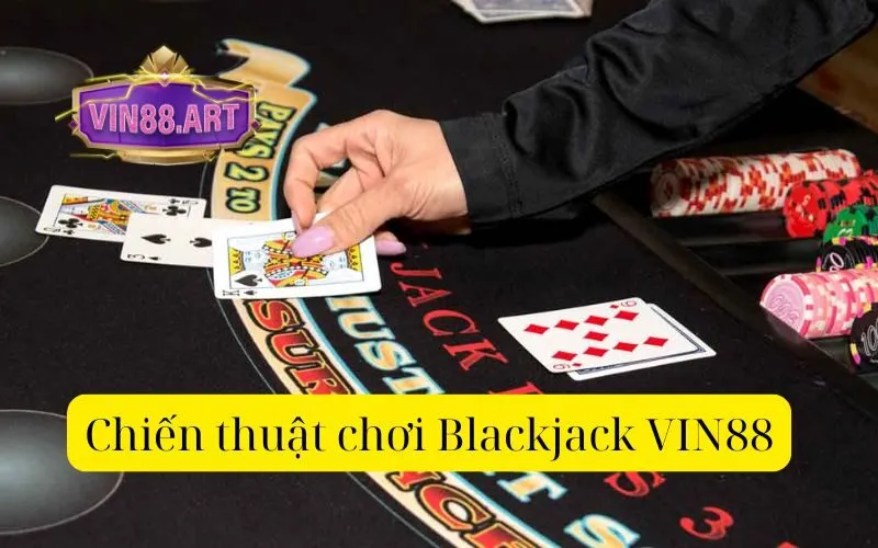 Chiến thuật chơi Blackjack VIN88