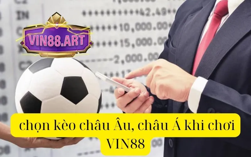 chọn kèo châu Âu, châu Á khi chơi VIN88