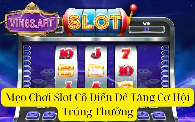 Mẹo Chơi Slot Cổ Điển Để Tăng Cơ Hội Trúng Thưởng