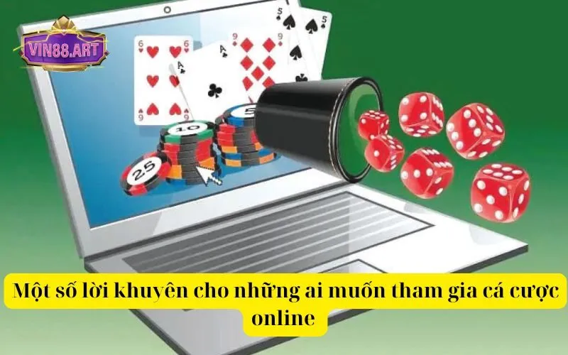 Một số lời khuyên cho những ai muốn tham gia cá cược online 