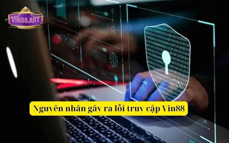 Nguyên nhân gây ra lỗi truy cập Vin88