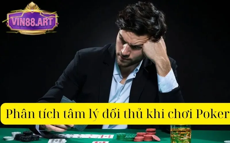 Phân tích tâm lý đối thủ khi chơi Poker