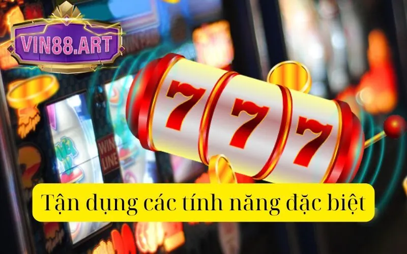 Tận dụng các tính năng đặc biệt