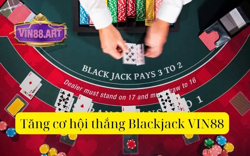 Tăng cơ hội thắng Blackjack VIN88