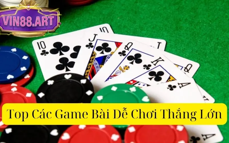 Top Các Game Bài Dễ Chơi Thắng Lớn