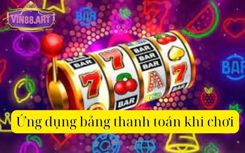 Ứng dụng bảng thanh toán khi chơi