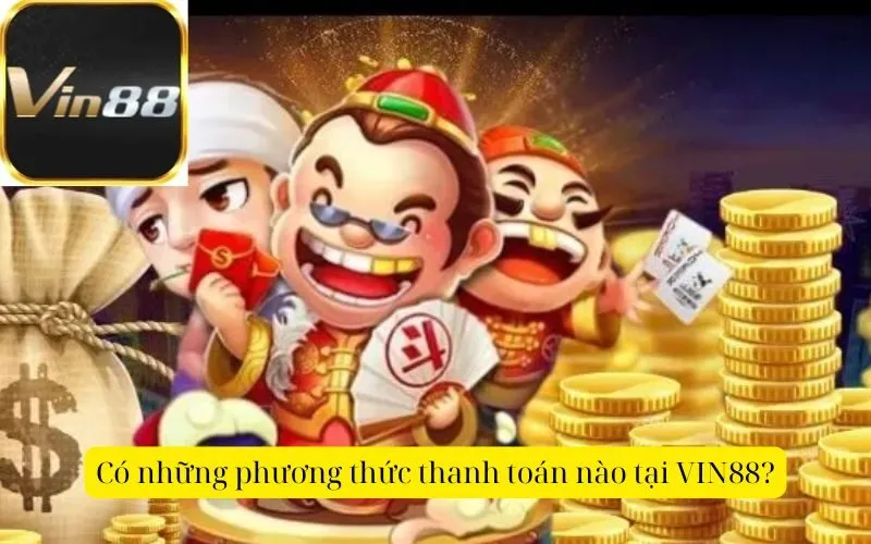 Có những phương thức thanh toán nào tại VIN88