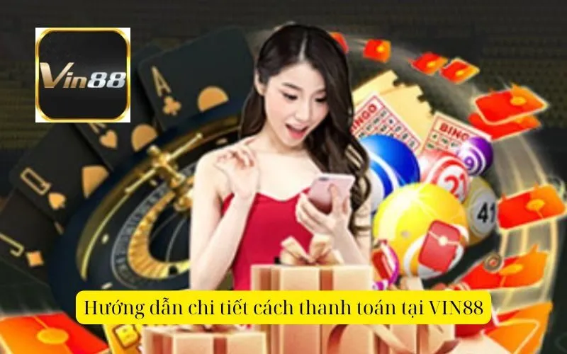 Hướng dẫn chi tiết cách thanh toán tại VIN88