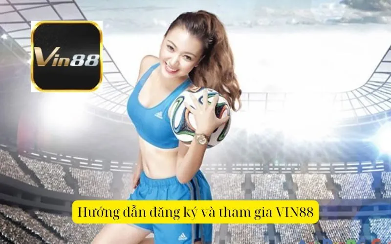 Hướng dẫn đăng ký và tham gia VIN88