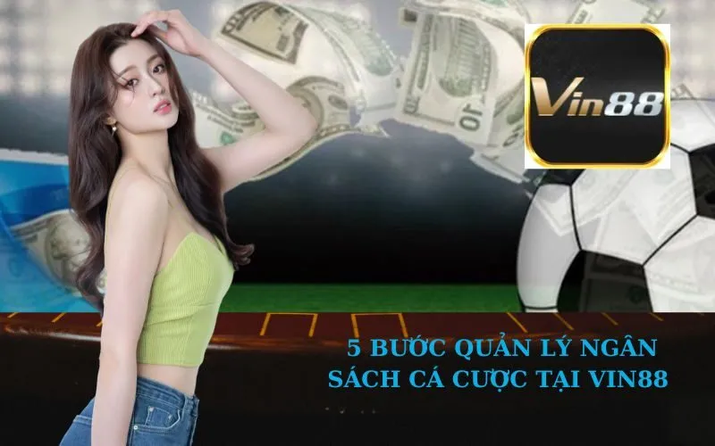 5 Bước Quản Lý Ngân Sách Cá Cược Tại VIN88 