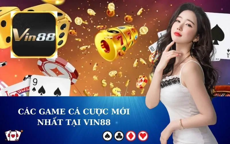 Các Game Cá Cược Mới Nhất Tại VIN88