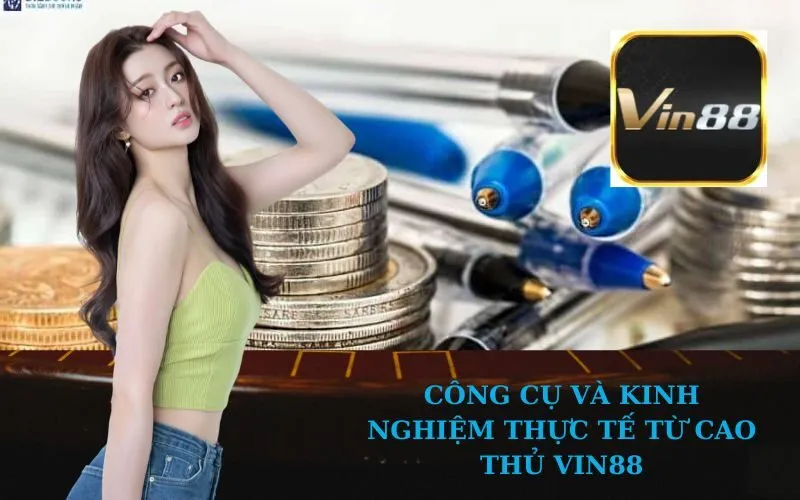 Công Cụ Và Kinh Nghiệm Thực Tế Từ Cao Thủ VIN88