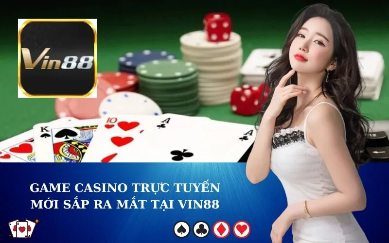 Game Casino Trực Tuyến Mới Sắp Ra Mắt tại VIN88