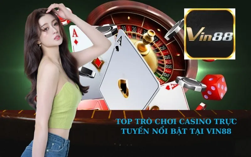 Top trò chơi casino trực tuyến nổi bật tại VIN88