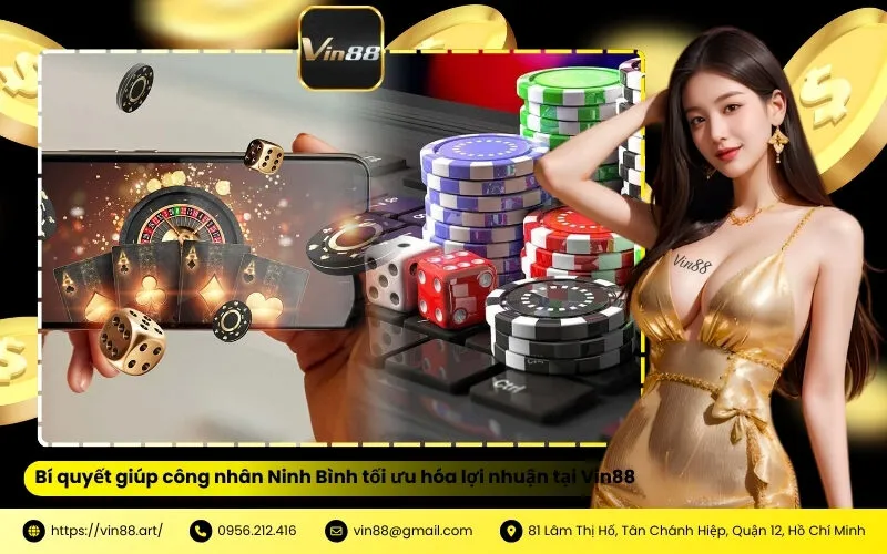 Bí quyết giúp công nhân Ninh Bình tối ưu hóa lợi nhuận tại Vin88