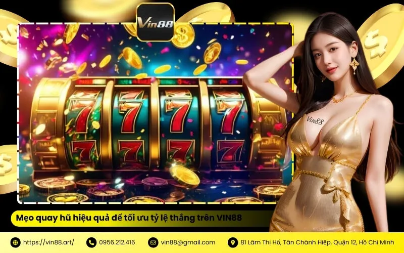 Mẹo quay hũ hiệu quả để tối ưu tỷ lệ thắng trên VIN88