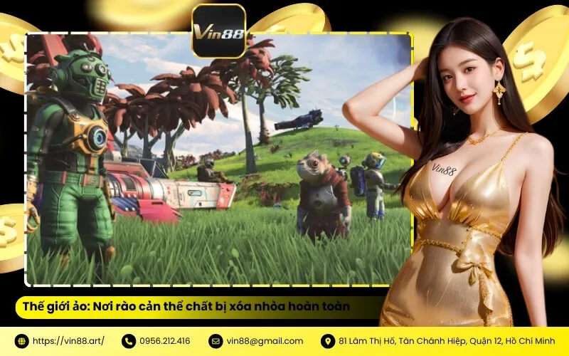 Thế giới ảo Nơi rào cản thể chất bị xóa nhòa hoàn toàn