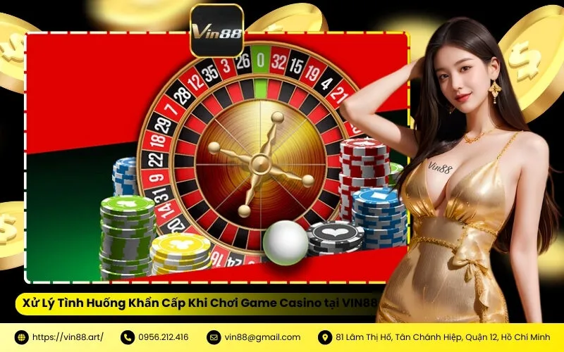 Xử Lý Tình Huống Khẩn Cấp Khi Chơi Game Casino tại VIN88